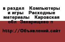  в раздел : Компьютеры и игры » Расходные материалы . Кировская обл.,Захарищево п.